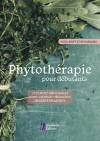 PHYTOTHERAPIE POUR DEBUTANTS - 35 PLANTES MEDICINALES POUR GUERIR DES PROBLEMES DE SANTE FREQUENTS