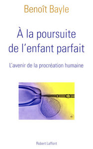 À la poursuite de l'enfant parfait l'avenir de la procréation humaine