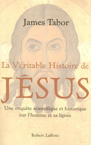 La véritable histoire de Jésus une enquête scientifique et historique sur l'homme et sa lignée - Une enquête scientifique et histori