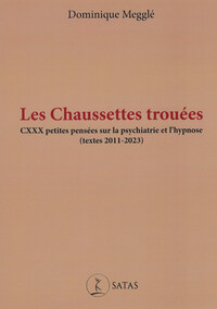 LES CHAUSSETTES TROUEES - CXXX PETITES PENSEES SUR LA PSYCHIATRIE ET L'HYPNOSE (TEXTES 2011-2023)