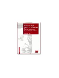 FAIRE CORPS POUR LA MISSION - LIRE LES CONSTITUTIONS DE LA COMPAGNIE DE JESUS