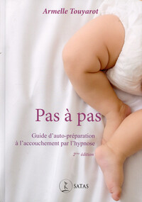 PAS A PAS - GUIDE D'AUTO-PREPARATION A L'ACCOUCHEMENT PAR L'HYPNOSE