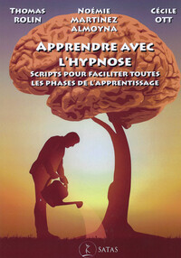 APPRENDRE AVEC L'HYPNOSE - SCRIPTS POUR FACILITER TOUTES LES PHASES DE L'APPRENTISSAGE