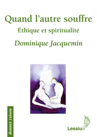 QUAND L'AUTRE SOUFFRE - ETHIQUE ET SPIRITUALITE