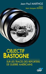 Objectif Bastogne, Sur Les Traces Des Reporters De Guerre Americains