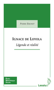 IGNACE DE LOYOLA LEGENDE ET REALITE