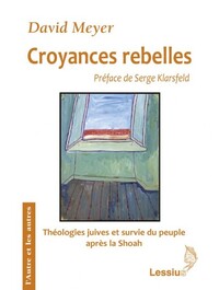 CROYANCES REBELLES : FACKENHEIM, RUBENSTEIN ET BERKOVITS - THEOLOGIES JUIVES ET SURVIE DU PEUPLE JUI