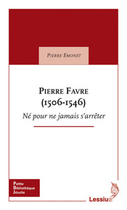 PIERRE FAVRE (1506-1546) NE POUR NE JAMAIS S'ARRETER