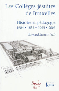 LES COLLEGES JESUITES DE BRUXELLES - HISTOIRE ET PEDAGOGIE : 1604, 1835, 1905, 2005