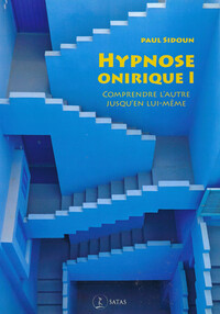 HYPNOSE ONIRIQUE I - COMPRENDRE L'AUTRE JUSQU'EN LUI-MEME