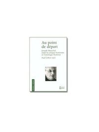 AU POINT DE DEPART : JOSEPH MARECHAL - ENTRE LA CRITIQUE KANTIENNE ET L'ONTOLOGIE THOMISTE