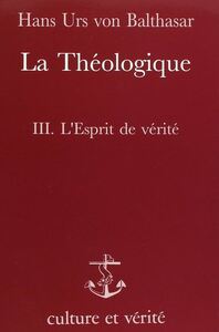 LA THEOLOGIQUE - TOME 3 : L'ESPRIT DE VERITE