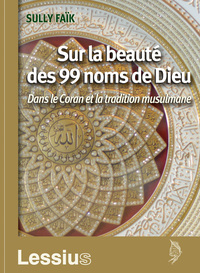 SUR LA BEAUTE DES 99 NOMS DE DIEU - DANS LE CORAN ET LA TRADITION MUSULMANE