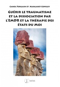 GUERIR LE TRAUMATISME ET LA DISSOCIATION PAR L'EMDR ET LA THERAPIE DES ETATS DU MOI