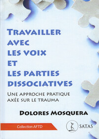 TRAVAILLER AVEC LES VOIX ET LES PARTIES DISSOCIATIVES - UNE APPROCHE PRATIQUE AXEE SUR LE TRAUMA