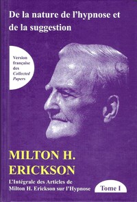 DE LA NATURE DE L'HYPNOSE ET DE LA SUGGESTION TOME 1 - L'INTEGRALE DES ARTICLES DE MILTON H. ERICKSO