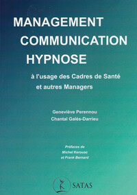MANAGEMENT - COMMUNICATION - HYPNOSE - A L'USAGE DES CADRES DE SANTE ET AUTRES MANAGERS
