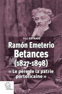 RAMON EMETERIO BETANCES (1827-1898) -  LE PERE DE LA PATRIE PORTORICAINE