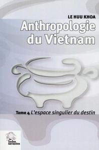 Anthropologie du Vietnam tome IV L'espace singulier du destin