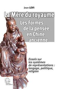 La Mère du royaume. Les Formes de la pensée en Chine ancienne.