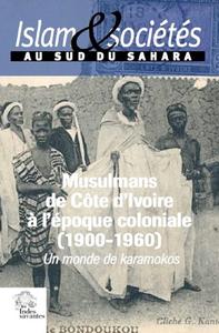 LES MUSULMANS DE COTE D'IVOIRE A L'EPOQUE COLONIALE (1900-1960).  (ISLAM ET SOCIETES AU SUD DU SA