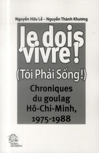 JE DOIS VIVRE ! - CHRONIQUES DU GOULAG HO-CHI-MINH (1975-1988)