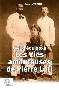 LES VIES AMOUREUSES DE PIERRE LOTI - CIEL D'EQUINOXE