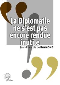 LA DIPLOMATIE NE S'EST PAS ENCORE RENDUE INUTILE