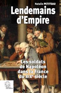 LENDEMAINS D'EMPIRE - LES SOLDATS DE NAPOLEON DANS LA FRANCE DU XIXE SIECLE