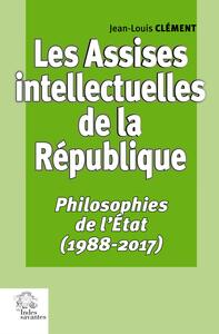 LES ASSISES INTELLECTUELLES DE LA REPUBLIQUE - TOME 3 : PHILOSOPHIES DE L'ETAT (1988-2017)