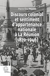 DISCOURS COLONIAL ET SENTIMENT D'APPARTENANCE NATIONALE A LA REUNION - (1870-1946)