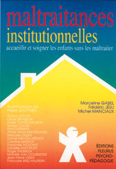 MALTRAITANCES INSTITUTIONNELLES : ACCUEILLIR ET SOIGNER LES ENFANTS SANS LES MALTRAITER