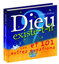 Dieu existe-t-il ?...et 101 autres questions