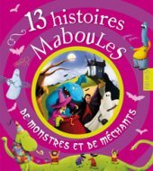 13 HISTOIRES MABOULES DE MONSTRES ET DE MECHANTS