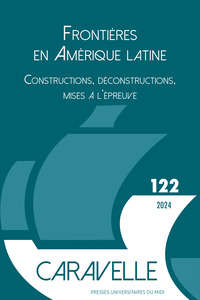 LES FRONTIERES EN AMERIQUE LATINE - CONSTRUCTIONS, DECONSTRUCTIONS, MISES A LEPREUVE (CARAVELLE N  1