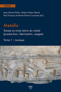 METALLA. TEXTES ET MOTS LATINS DU METAL (PRODUCTION, FABRICATION, USAGES) - TOME 1 : LEXIQUE