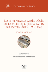 LES INVENTAIRES APRES DECES DE LA VILLE DE DIJON A LA FIN DU MOYEN AGE (1390-1459). TOME II (1409-14
