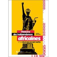 Histoire Des Independances Africaines Et De Ceux Qui Les Ont Faites