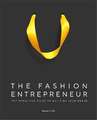 The Fashion Entrepreneur : A Definitive Guide to Building Your Brand /anglais