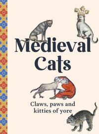Medieval Cats Claws, Paws and Kitties of Yore /anglais
