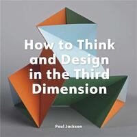 How to Think and Design in the Third Dimension /anglais