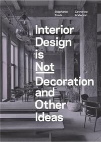 Interior Design is Not Decoration And Other Ideas /anglais
