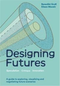 Designing Futures : Speculation, Critique, Innovation /anglais