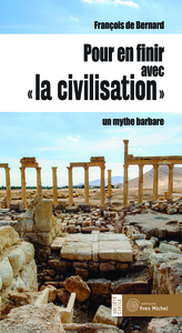 POUR EN FINIR AVEC LA CIVILISATION - UN MYTHE BARBARE