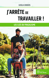 J'ARRETE DE TRAVAILLER ! - LES CLEFS DU FRUGALISME