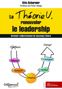 LA THEORIE U - RENOUVELER LE LEADERSHIP - INVENTER COLLECTIVEMENT DE NOUVEAUX FUTURS