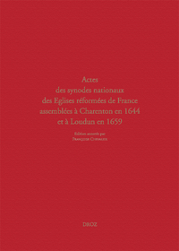 ACTES DES SYNODES NATIONAUX DES EGLISES REFORMEES DE FRANCE. CHARENTON (1644) ET LOUDUN (1659)