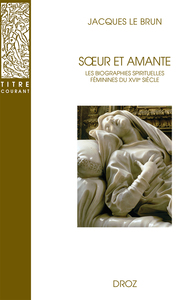 SOEUR ET AMANTE. BIOGRAPHIES SPIRITUELLES FEMININES AU XVIIE SIECLE