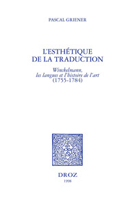 L'ESTHETIQUE DE LA TRADUCTION : WINCKELMANN, LES LANGUES ET L'HISTOIRE DE L'ART, 1755-1784