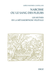 NARCISSE OU LE SANG DES FLEURS. LES MYTHES DE LA METAMORPHOSE VEGETALE